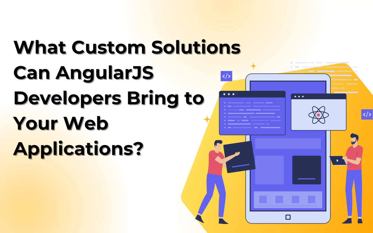 What Custom Solutions Can AngularJS Developers Bring to Your Web ...